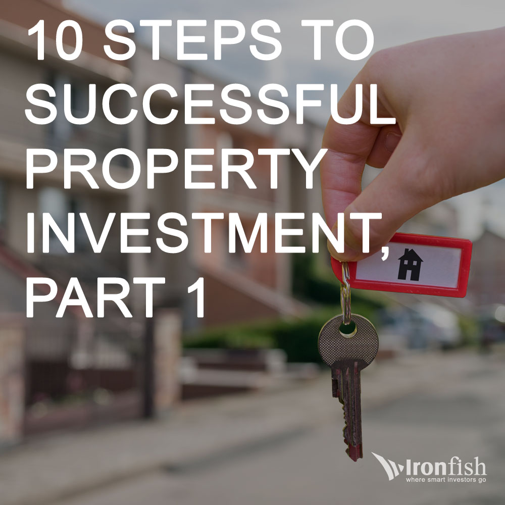 10 Steps To Successful Property Investment, Part 1 Ironfish