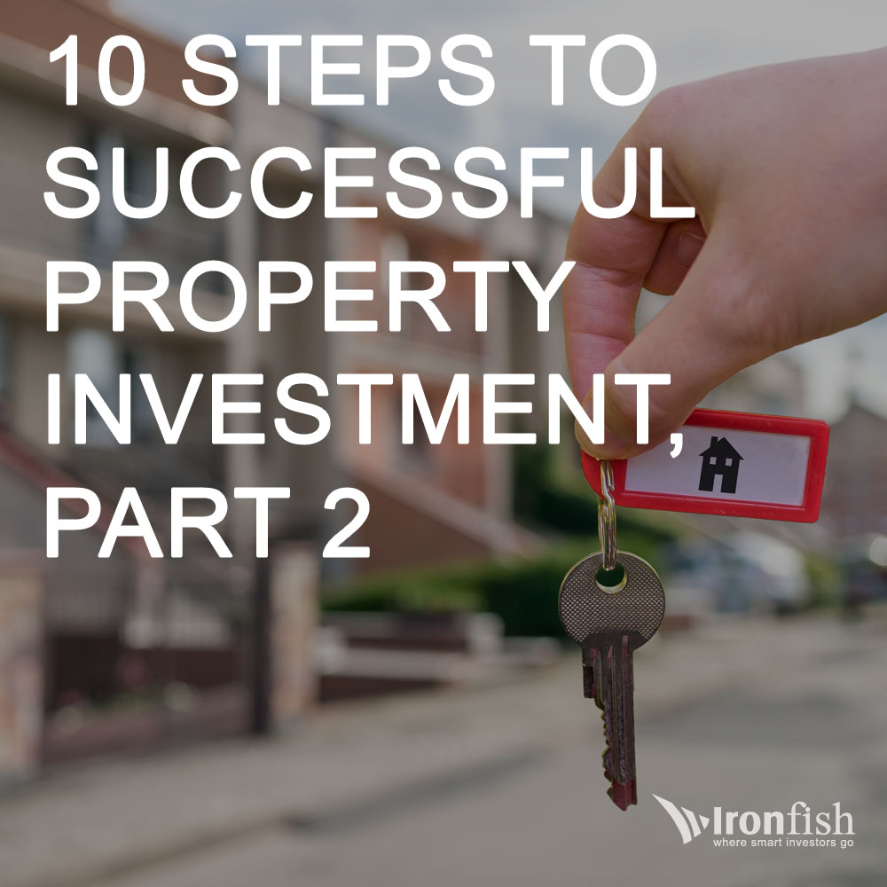 10 Steps To Successful Property Investments, Part 2 - Ironfish